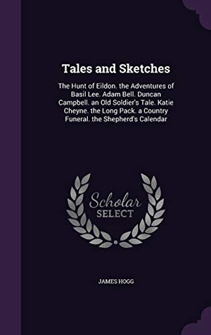 Hogg, James. Tales and Sketches - The Hunt of Eildon. the Adventures of Basil Lee. Adam Bell. Duncan Campbell. an Old Soldier's Tale. Katie Cheyne. the Long Pack. a Country Funeral. the Shepherd's Calendar. Creative Media Partners, LLC, 2016.