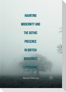 Haunting Modernity and the Gothic Presence in British Modernist Literature