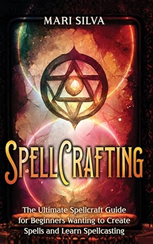 Silva, Mari. Spellcrafting - The Ultimate Spellcraft Guide for Beginners Wanting to Create Spells and Learn Spellcasting. Primasta, 2023.