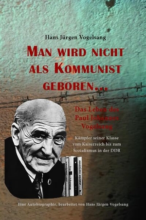 Vogelsang, Hans Jürgen. Man wird nicht als Kommunist geboren... Das Leben des Paul Johannes Vogelsang - Kämpfer seiner Klasse vom Kaiserreich bis zum Sozialismus in der DDR. Verlag Das Freie Buch, 2026.