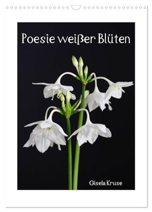 Kruse, Gisela. Poesie weißer Blüten (Wandkalender 2025 DIN A3 hoch), CALVENDO Monatskalender - Weiße Blumenschönheiten vor dunklem Hintergrund porträtiert. Calvendo, 2024.