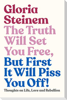 The Truth Will Set You Free, But First It Will Piss You Off!