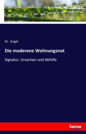 Engel. Die moderene Wohnungsnot - Signatur, Ursachen und Abhilfe. hansebooks, 2017.