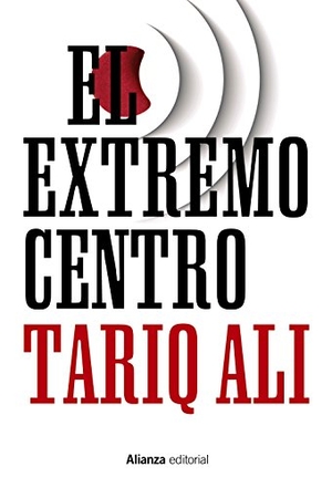 Alí, Tariq. El extremo centro. Alianza Editorial, 2015.