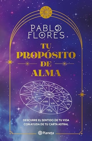 Flores, Pablo. Tu propósito de alma - Descubre el sentido de tu vida con ayuda de tu carta astral / Your Soul Purpose. Editorial Planeta Mexicana S.A. de C.V., 2024.