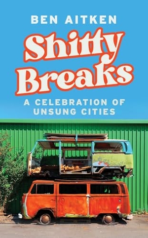 Aitken, Ben. Shitty Breaks - A Celebration of Unsung Cities. Icon Books, 2025.