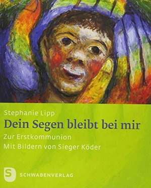 Lipp, Stephanie. Dein Segen bleibt bei mir - Zur Erstkommunion - Mit Bildern von Sieger Köder. Schwabenverlag AG, 2015.