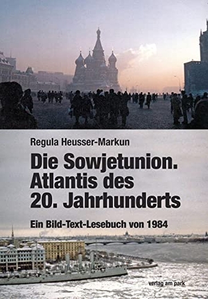 Heusser-Markun, Regula. Die Sowjetunion. Atlantis des 20. Jahrhunderts - Ein Bild-Text-Lesebuch von 1984. Edition Ost Im Verlag Das, 2021.
