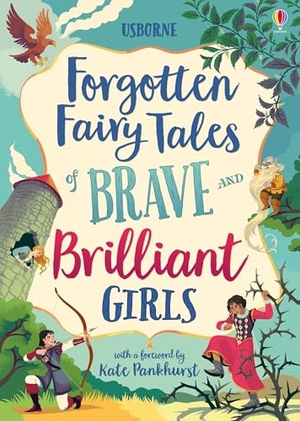Dickins, Rosie / Prentice, Andy et al. Forgotten Fairy Tales of Brave and Brilliant Girls. Usborne Books, 2023.