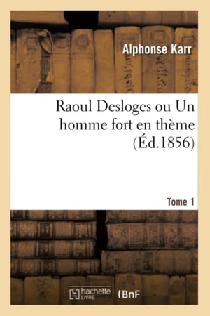 Karr-A. Raoul Desloges ou Un homme fort en thème. Tome  1. Hachette Livre, 2022.
