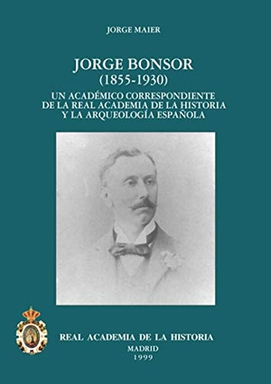 Maier Allende, Jorge. Jorge Bonsor (1855-1930). Real Academia de la Historia, 1999.