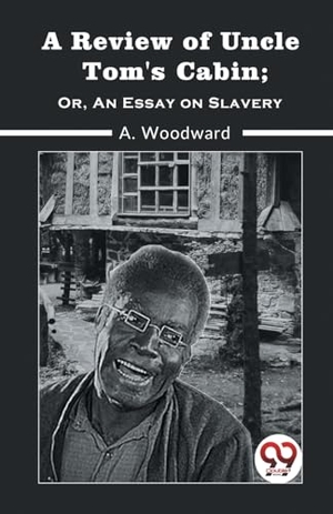 Woodward a. A Review Of Uncle Tom'S Cabin; Or, An Essay On Slavery. Repro India Limited, 2023.