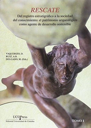 Vaquerizo Gil, Desiderio / Congreso Internacional Rescate . . . [et al.. Del registro estratigráfico a la sociedad del conocimiento : el patrimonio arqueológico como agente de desarrollo sostenible (ciudad y territorio) : Congreso Internacional Rescate : celebrado del 11 al 14 de abril de 2016, en Córdoba. UCOPress, Editorial Universidad de Córdoba, 2017.