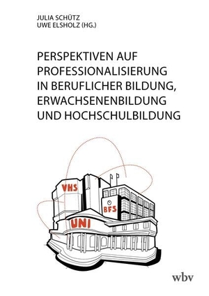 Schütz, Julia / Uwe Elsholz (Hrsg.). Perspektiven auf Professionalisierung in Beruflicher Bildung, Erwachsenenbildung und Hochschulbildung. wbv Media GmbH, 2024.