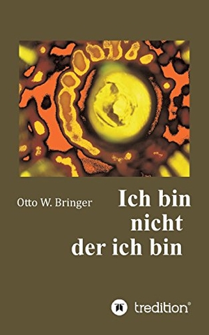 Bringer, Otto W.. Ich bin nicht, der ich bin. tredition, 2017.