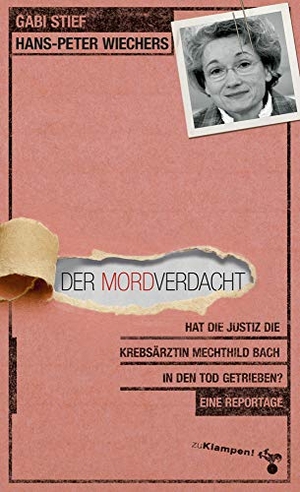 Stief, Gabi / Hans-Peter Wiechers. Der Mordverdacht - Hat die Justiz die Krebsärztin Mechthild Bach in den Tod getrieben? Eine Reportage. zu Klampen! Verlag, 2016.