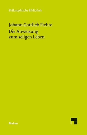 Fichte, Johann Gottlieb. Die Anweisung zum seligen Leben oder auch die Religionslehre. Meiner Felix Verlag GmbH, 2012.