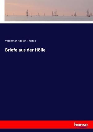 Thisted, Valdemar Adolph. Briefe aus der Hölle. hansebooks, 2017.
