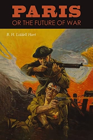 Hart, B. H. Liddell. Paris or the Future of War. Martino Fine Books, 2022.
