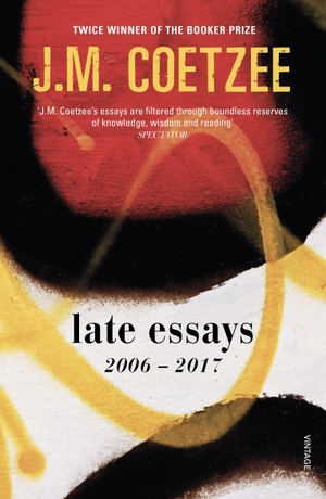 Coetzee, J. M.. Late Essays - 2006 - 2017. Vintage Publishing, 2018.
