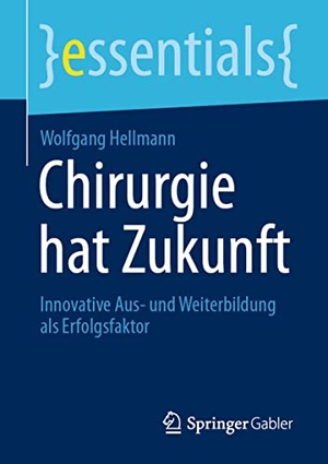 Hellmann, Wolfgang. Chirurgie hat Zukunft - Innovative Aus- und Weiterbildung als Erfolgsfaktor. Springer-Verlag GmbH, 2021.