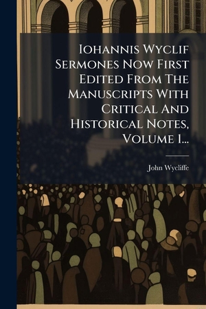 Wycliffe, John. Iohannis Wyclif Sermones Now First Edited From The Manuscripts With Critical And Historical Notes, Volume 1.... Creative Media Partners, LLC, 2025.
