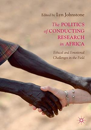 Johnstone, Lyn (Hrsg.). The Politics of Conducting Research in Africa - Ethical and Emotional Challenges in the Field. Springer International Publishing, 2018.