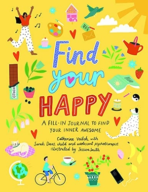 Veitch, Catherine. Find Your Happy - A Fill-In Journal to Find Your Inner Awesome. Welbeck Publishing Group Limited, 2022.
