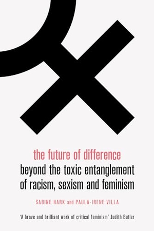 Hark, Sabine / Paula-Irene Villa. The Future of Difference - Beyond the Toxic Entanglement of Racism, Sexism and Feminism. Verso, 2020.