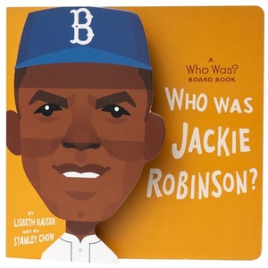 Kaiser, Lisbeth / Who Hq. Who Was Jackie Robinson?: A Who Was? Board Book. Penguin Young Readers Group, 2021.