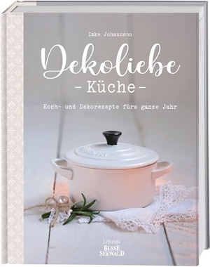 Johannson, Imke. DekoLiebe Küche - Koch- und Dekorezepte fürs ganze Jahr. Busse-Seewald Verlag, 2026.