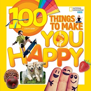 Gerry, Lisa M. / National Geographic Kids. 100 Things to Make You Happy. National Geographic Kids, 2015.
