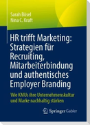 HR trifft Marketing: Strategien für Recruiting, Mitarbeiterbindung und authentisches Employer Branding
