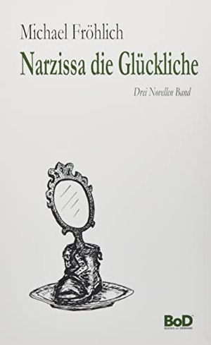 Fröhlich, Michael. Narzissa die Glückliche - Drei Novellen Band. Books on Demand, 2020.