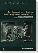 Psychoanalyse zwischen Archäologie und Architektur