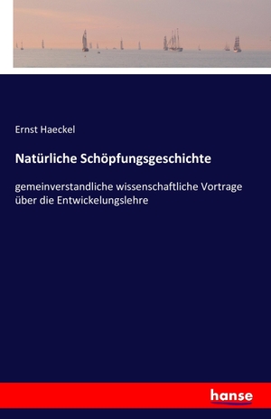 Haeckel, Ernst. Natürliche Schöpfungsgeschichte - gemeinverstandliche wissenschaftliche Vortrage über die Entwickelungslehre. hansebooks, 2016.