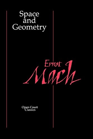 Mach, Ernst. Space and Geometry - In the Light of Physiological, Psychological, and Physical Inquiry. Epals Media DBA of Carus Publishing Company, 1983.