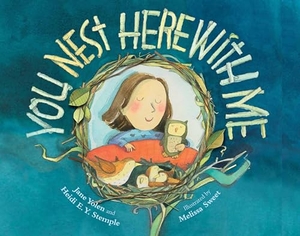 Yolen, Jane / Heidi E Y Stemple. You Nest Here with Me. Astra Publishing House, 2023.