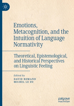 Le Du, Michel / David Romand (Hrsg.). Emotions, Metacognition, and the Intuition of Language Normativity - Theoretical, Epistemological, and Historical Perspectives on Linguistic Feeling. Springer International Publishing, 2023.