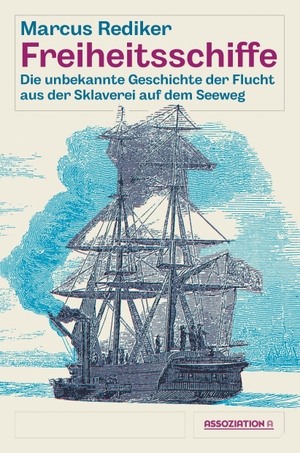 Rediker, Marcus. Freiheitsschiffe - Die unbekannte Geschichte der Flucht aus der Sklaverei auf dem Seeweg. Assoziation A, 2026.
