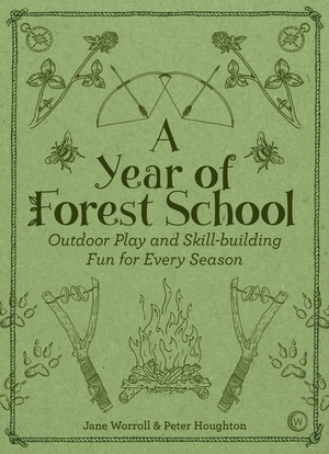 Worroll, Jane / Peter Houghton. A Year of Forest School - Outdoor Play and Skill-Building Fun for Every Season. Red Wheel, 2018.