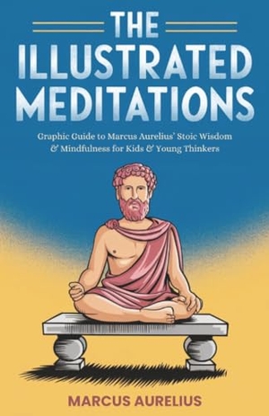 Aurelius, Marcus / Lovewel, Amelia et al. The Illustrated Meditations - Graphic Guide to Marcus Aurelius' Stoic Wisdom & Mindfulness for Kids & Young Thinkers. Grapevine, 2025.