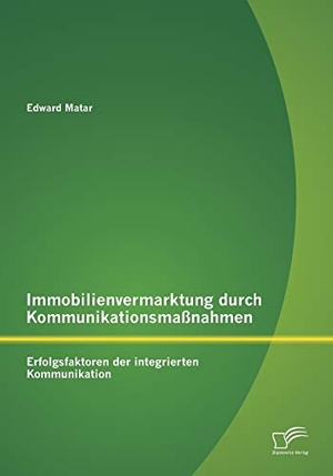 Matar, Edward. Immobilienvermarktung durch Kommunikationsmaßnahmen: Erfolgsfaktoren der integrierten Kommunikation. Diplomica Verlag, 2014.