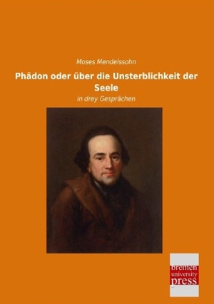 Mendelssohn, Moses. Phädon oder über die Unsterblichkeit der Seele - in drey Gesprächen. Bremen University Press, 2014.
