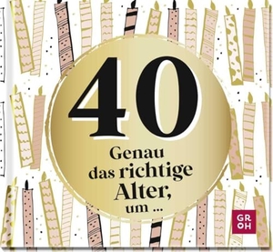 Groh Verlag (Hrsg.). 40 - Genau das richtige Alter, um ... - Mini-Geschenkbuch zum 40. Geburtstag mit 40 kleinen Ideen für das neue Lebensjahr. Groh Verlag, 2023.
