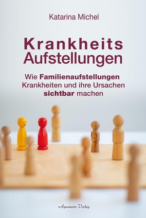 Michel, Katarina. Krankheitsaufstellungen - Wie Familienaufstellungen Krankheiten und ihre Ursachen sichtbar machen. Aquamarin- Verlag GmbH, 2019.