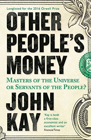 Kay, John. Other People's Money - Masters of the Universe or Servants of the People?. Profile Books, 2016.