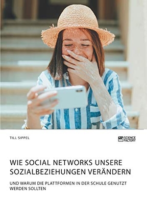 Sippel, Till. Wie Social Networks unsere Sozialbeziehungen verändern. Und warum die Plattformen in der Schule genutzt werden sollten. Science Factory, 2019.