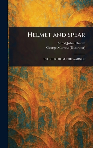 Church, Alfred John / George Morrow. Helmet and Spear. Creative Media Partners, LLC, 2025.