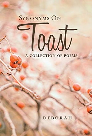 Deborah. Synonyms on Toast - A Collection of Poems. Author Solutions Inc, 2019.